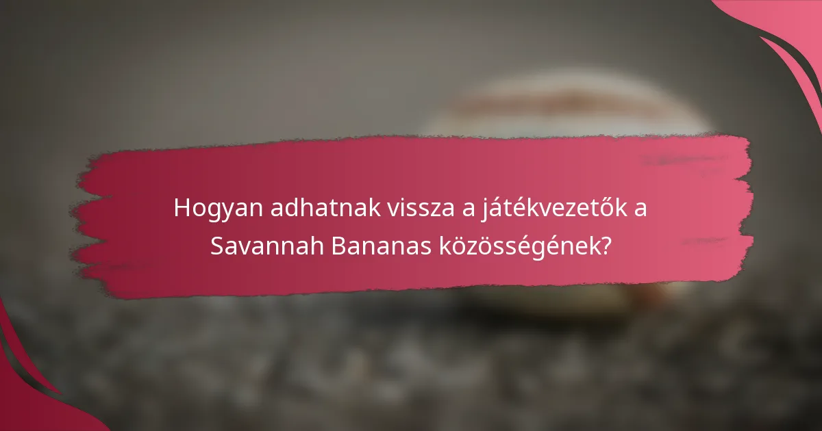 Hogyan adhatnak vissza a játékvezetők a Savannah Bananas közösségének?