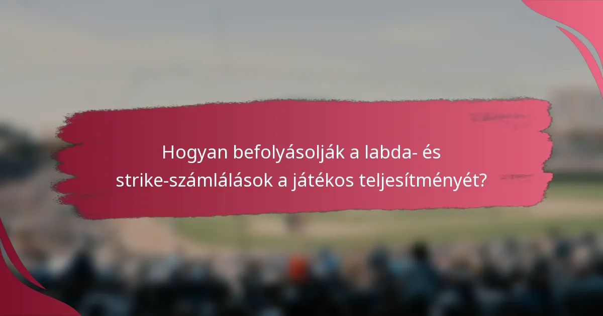 Hogyan befolyásolják a labda- és strike-számlálások a játékos teljesítményét?