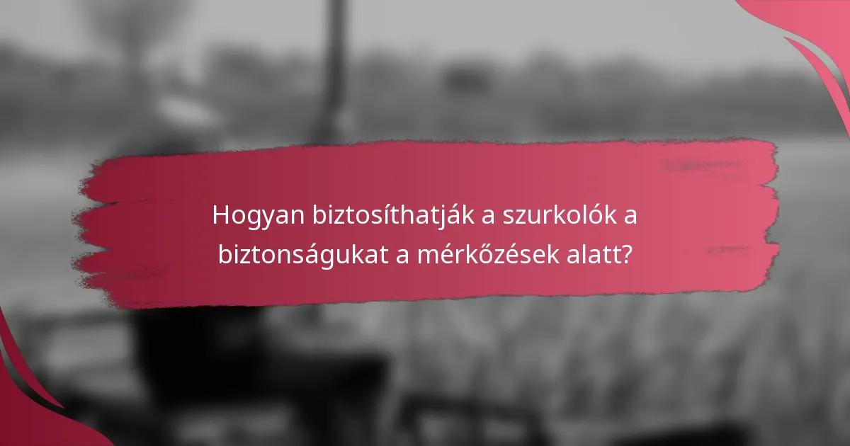 Hogyan biztosíthatják a szurkolók a biztonságukat a mérkőzések alatt?