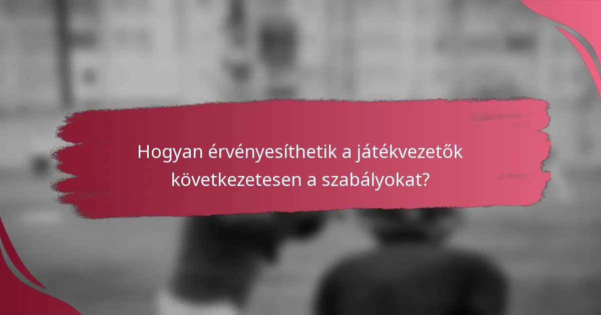 Hogyan érvényesíthetik a játékvezetők következetesen a szabályokat?
