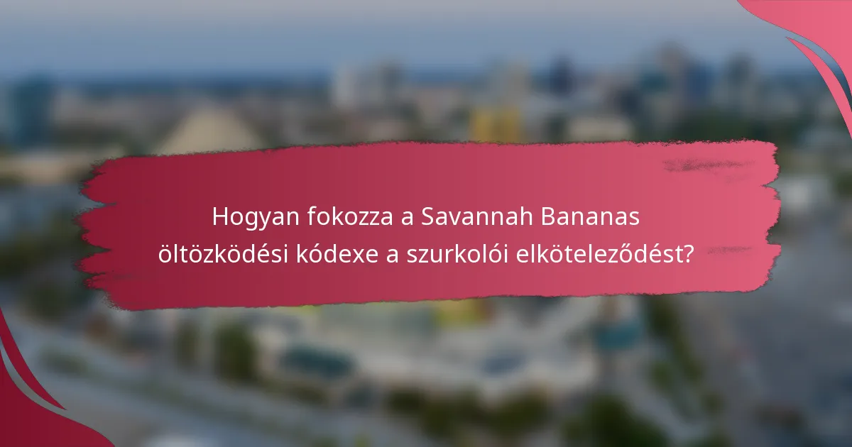 Hogyan fokozza a Savannah Bananas öltözködési kódexe a szurkolói elköteleződést?