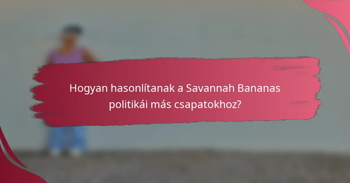 Hogyan hasonlítanak a Savannah Bananas politikái más csapatokhoz?