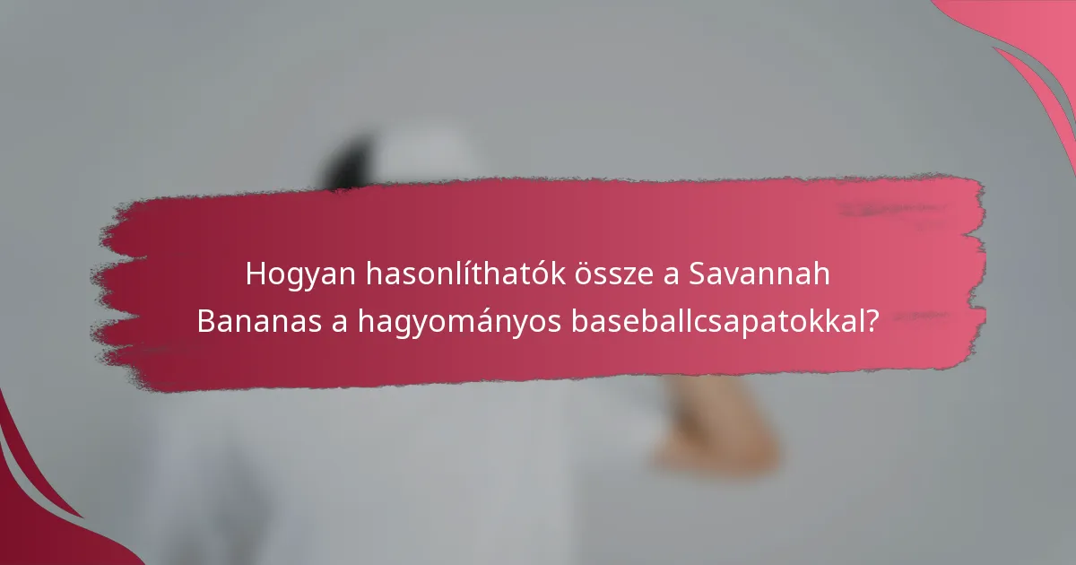 Hogyan hasonlíthatók össze a Savannah Bananas a hagyományos baseballcsapatokkal?