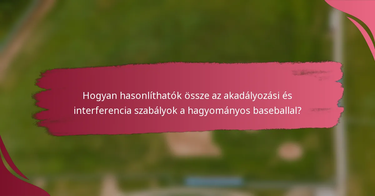 Hogyan hasonlíthatók össze az akadályozási és interferencia szabályok a hagyományos baseballal?