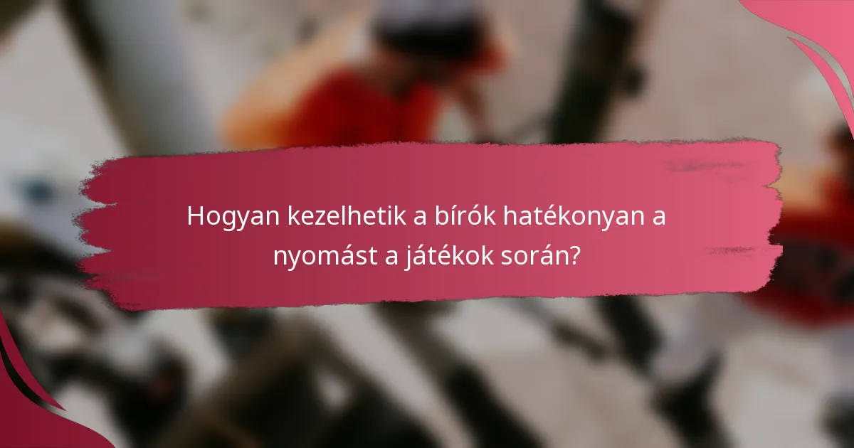 Hogyan kezelhetik a bírók hatékonyan a nyomást a játékok során?