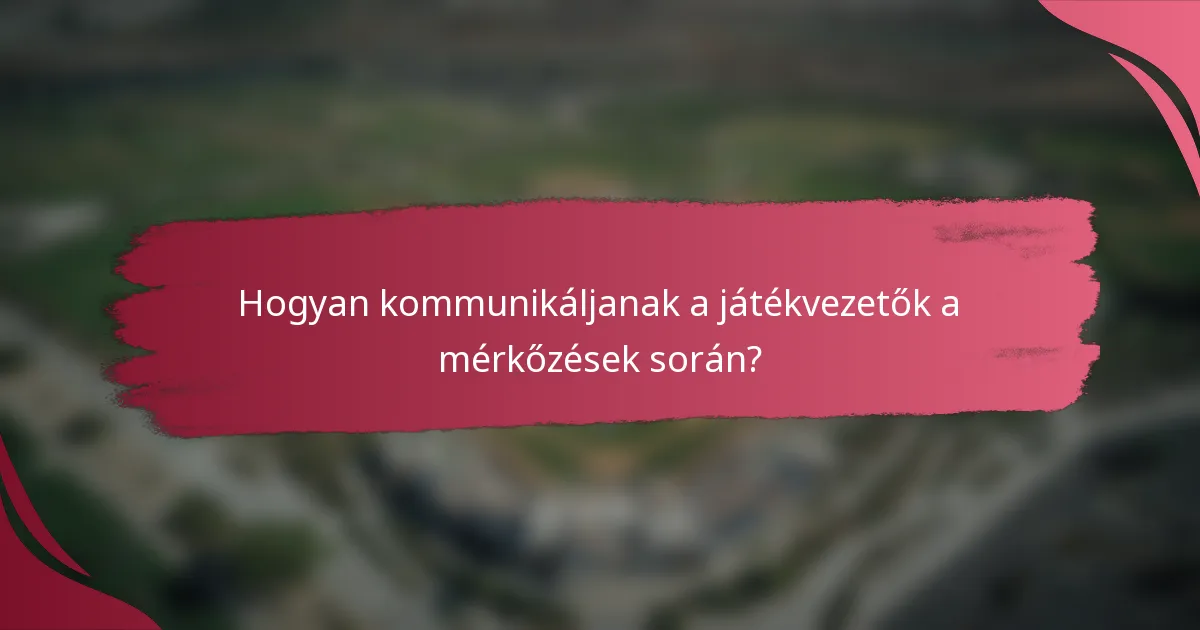 Hogyan kommunikáljanak a játékvezetők a mérkőzések során?