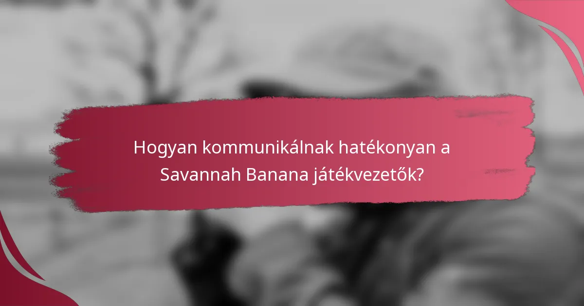 Hogyan kommunikálnak hatékonyan a Savannah Banana játékvezetők?