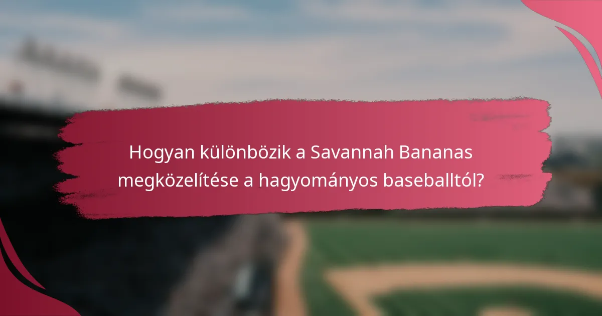 Hogyan különbözik a Savannah Bananas megközelítése a hagyományos baseballtól?