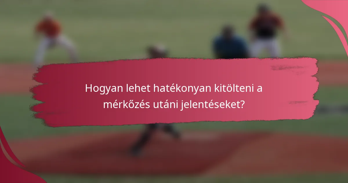 Hogyan lehet hatékonyan kitölteni a mérkőzés utáni jelentéseket?