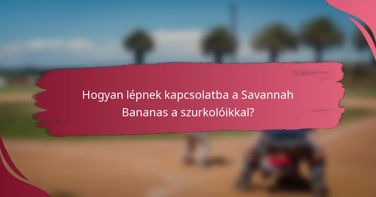 Hogyan lépnek kapcsolatba a Savannah Bananas a szurkolóikkal?