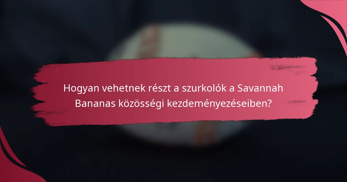 Hogyan vehetnek részt a szurkolók a Savannah Bananas közösségi kezdeményezéseiben?