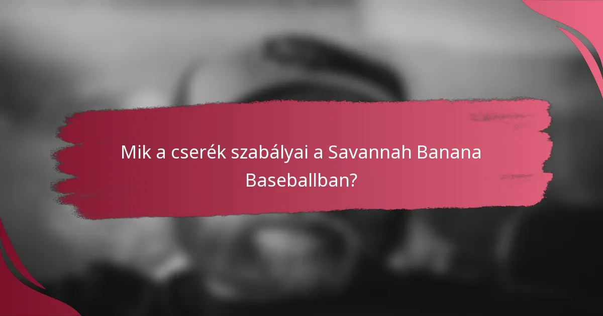 Mik a cserék szabályai a Savannah Banana Baseballban?