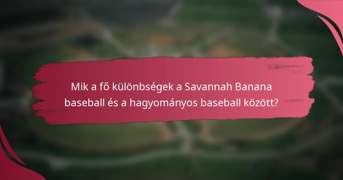Mik a fő különbségek a Savannah Banana baseball és a hagyományos baseball között?