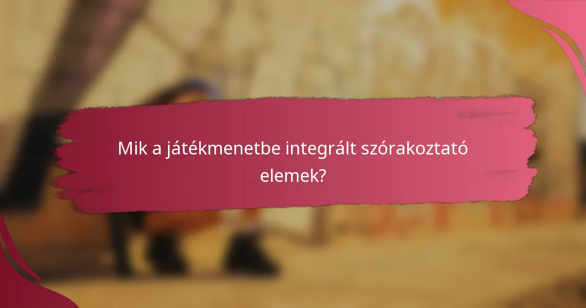 Mik a játékmenetbe integrált szórakoztató elemek?