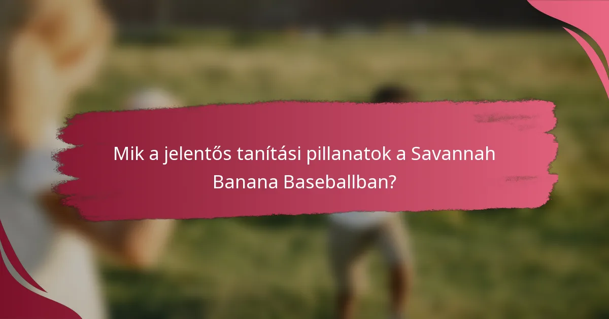 Mik a jelentős tanítási pillanatok a Savannah Banana Baseballban?