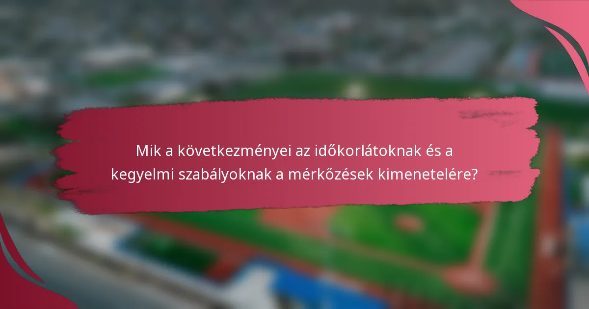 Mik a következményei az időkorlátoknak és a kegyelmi szabályoknak a mérkőzések kimenetelére?