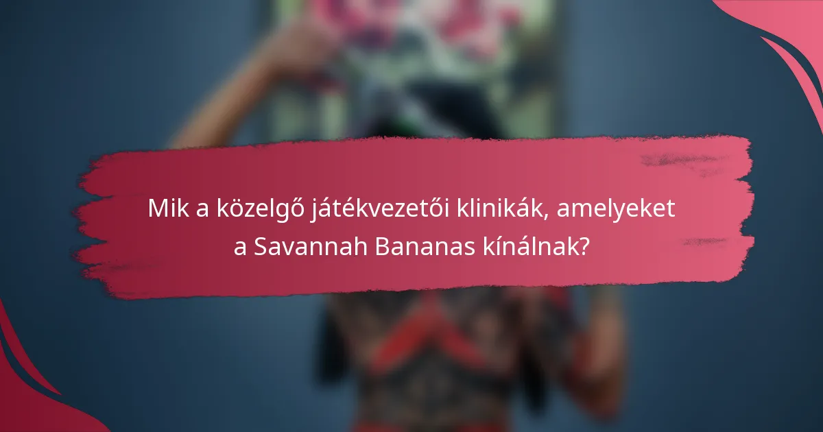 Mik a közelgő játékvezetői klinikák, amelyeket a Savannah Bananas kínálnak?