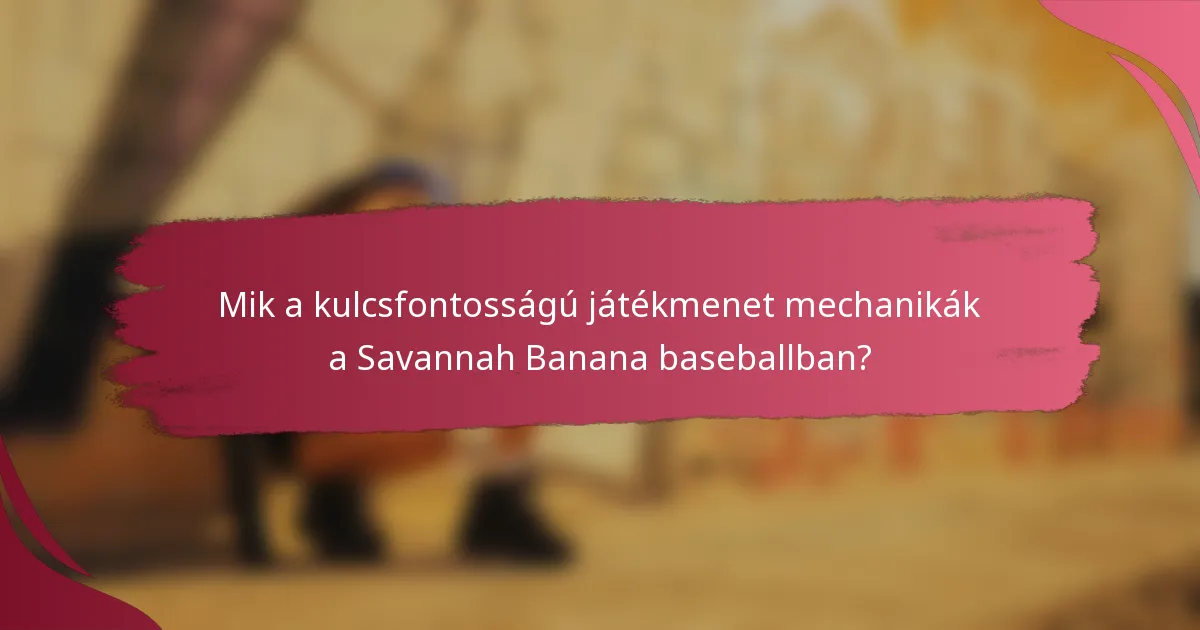 Mik a kulcsfontosságú játékmenet mechanikák a Savannah Banana baseballban?