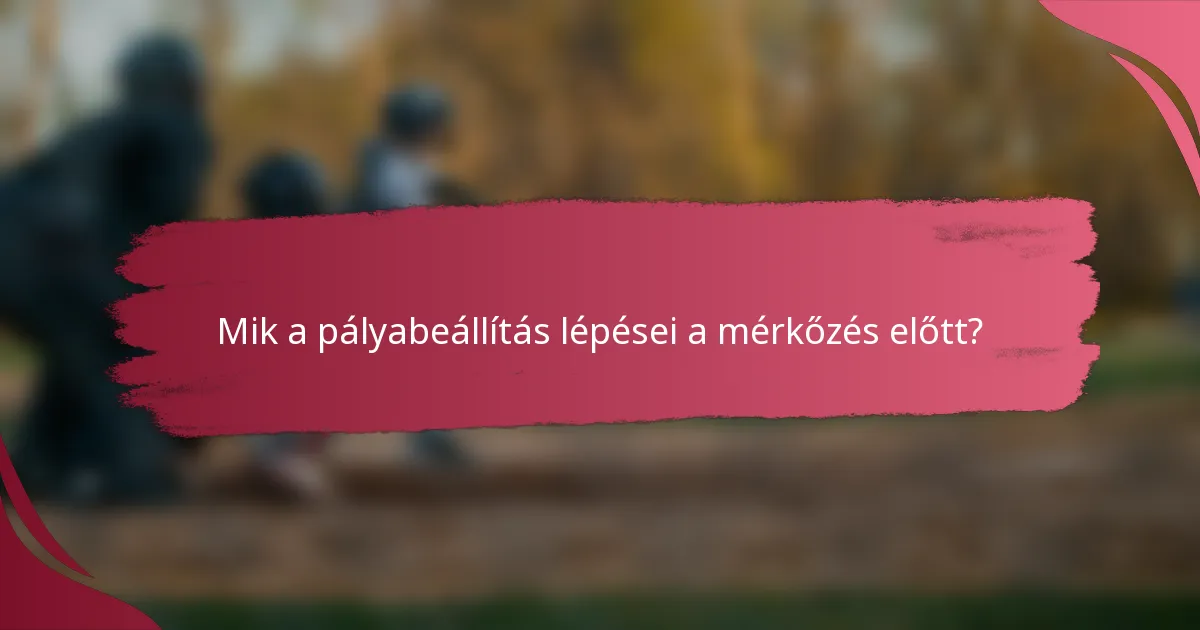 Mik a pályabeállítás lépései a mérkőzés előtt?
