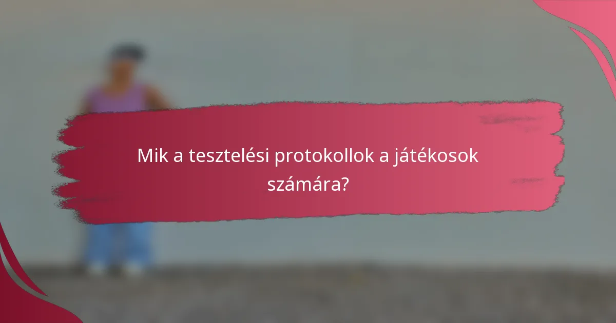 Mik a tesztelési protokollok a játékosok számára?