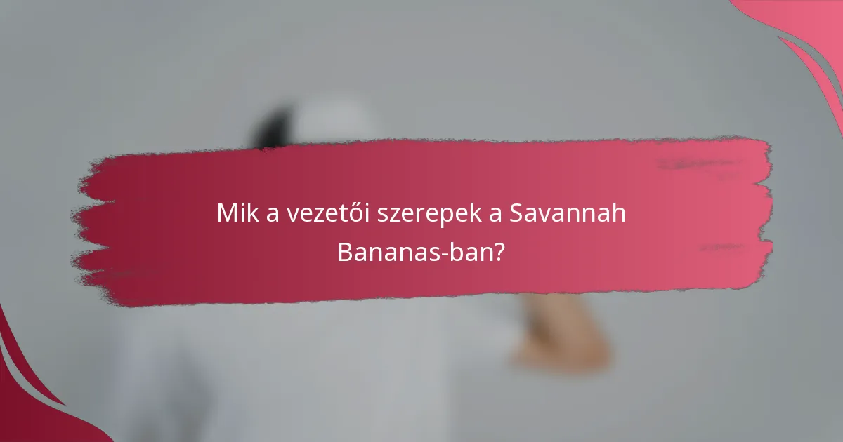 Mik a vezetői szerepek a Savannah Bananas-ban?