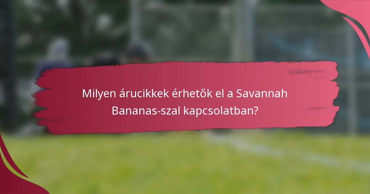 Milyen árucikkek érhetők el a Savannah Bananas-szal kapcsolatban?
