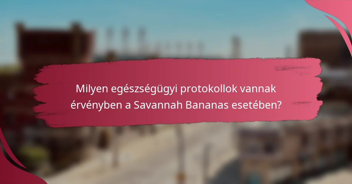 Milyen egészségügyi protokollok vannak érvényben a Savannah Bananas esetében?
