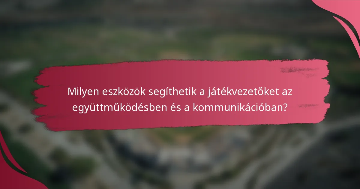 Milyen eszközök segíthetik a játékvezetőket az együttműködésben és a kommunikációban?