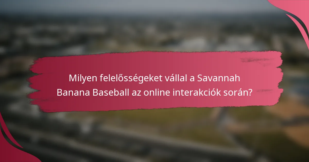 Milyen felelősségeket vállal a Savannah Banana Baseball az online interakciók során?