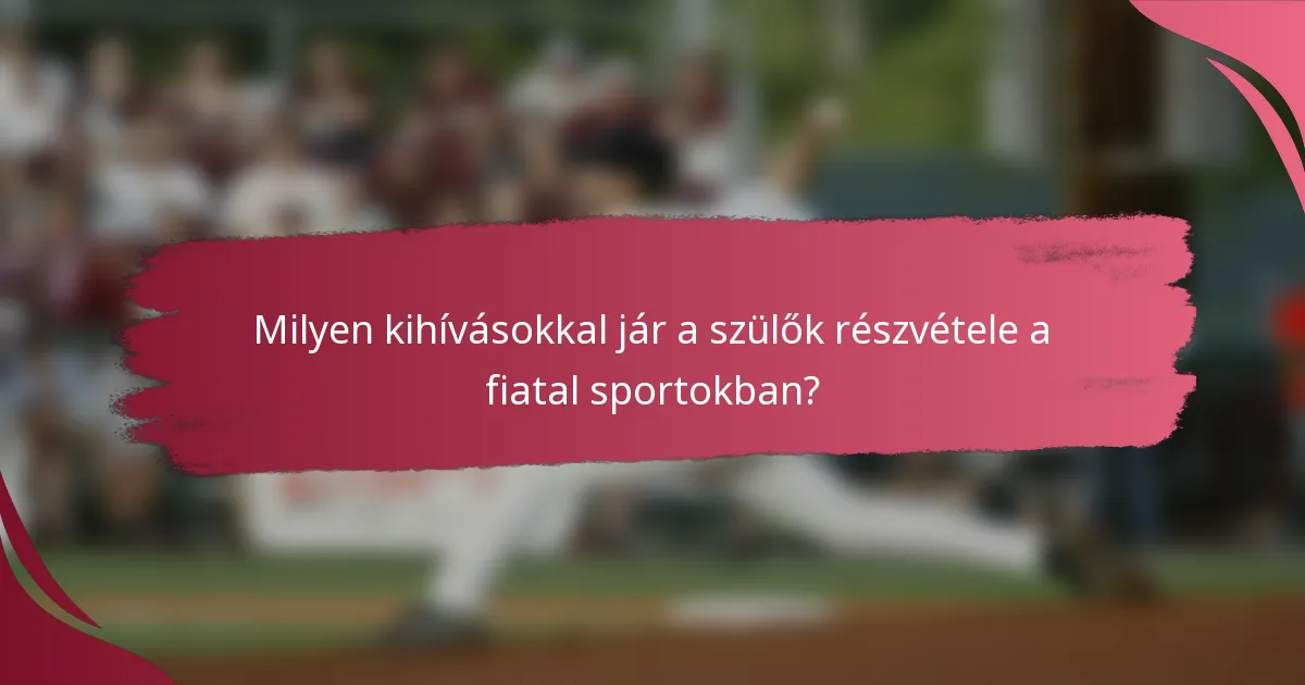 Milyen kihívásokkal jár a szülők részvétele a fiatal sportokban?