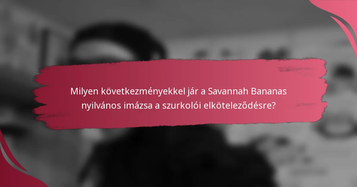 Milyen következményekkel jár a Savannah Bananas nyilvános imázsa a szurkolói elköteleződésre?