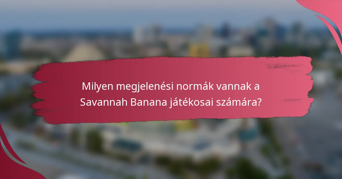 Milyen megjelenési normák vannak a Savannah Banana játékosai számára?