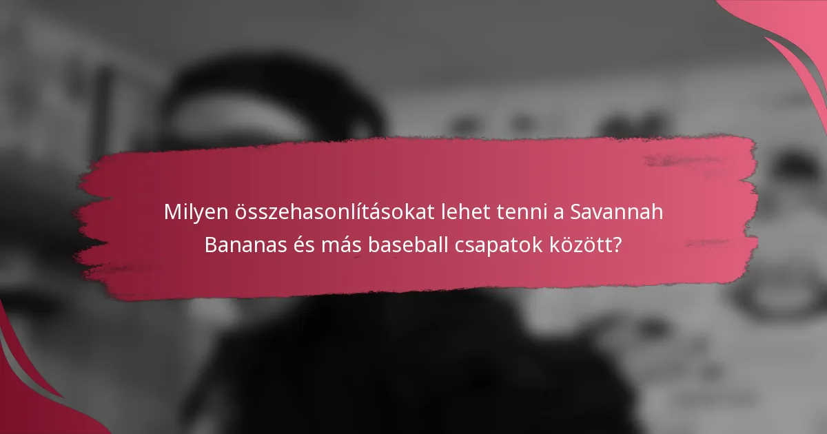 Milyen összehasonlításokat lehet tenni a Savannah Bananas és más baseball csapatok között?