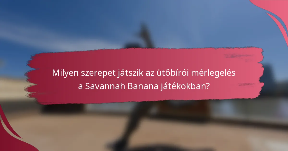 Milyen szerepet játszik az ütőbírói mérlegelés a Savannah Banana játékokban?