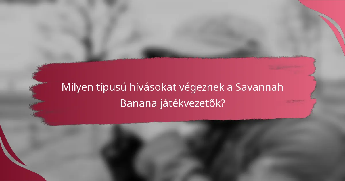 Milyen típusú hívásokat végeznek a Savannah Banana játékvezetők?