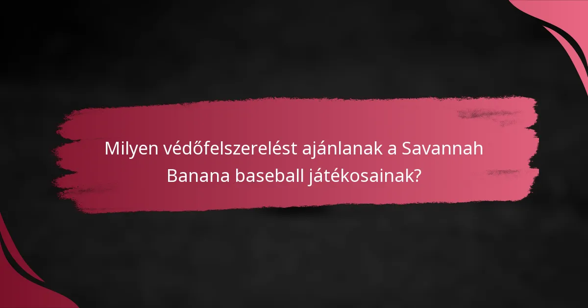 Milyen védőfelszerelést ajánlanak a Savannah Banana baseball játékosainak?